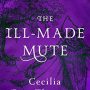 Excerpt from The Ill-Made Mute by Cecilia Dart-Thornton