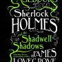 Countdown to Hallowe’en 2016: Sherlock Holmes and the Shadwell Shadows by James Lovegrove