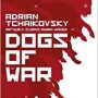 Dogs of War by Adrian Tchaikovsky