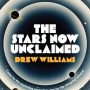 The Stars Now Unclaimed by Drew Williams