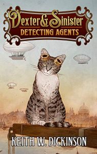 Dexter and Sinister Dectecting Agents. The cover shows a tabby cat (Dexter) wearing steampunk googles posed in front of a sky filled with airships.
