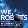 We, Robots: Artificial Intelligence in 100 Stories, Edited by Simon Ings