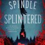 A SPINDLE SPLINTERED by Alix E. Harrow (Fractured Fables #1)