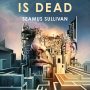 SFFWorld Exclusive Extract: DAEDALUS IS DEAD by Seamus Sullivan