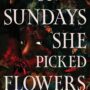 ON SUNDAYS SHE PICKED FLOWERS by Yah Yah Scholfield