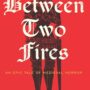 BETWEEN TWO FIRES by Christopher Buehlman