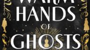 SFFWorld Countdown to Halloween 2026: THE WARM HANDS OF GHOSTS by Katherine Arden